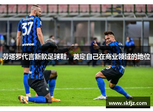劳塔罗代言新款足球鞋，奠定自己在商业领域的地位