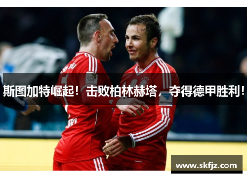 斯图加特崛起！击败柏林赫塔，夺得德甲胜利！