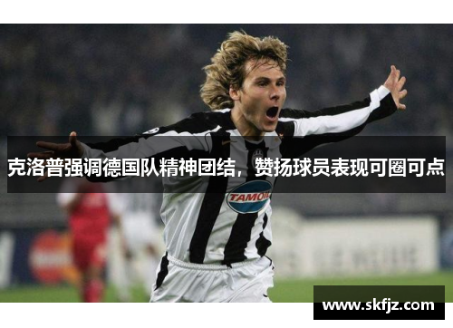 克洛普强调德国队精神团结，赞扬球员表现可圈可点
