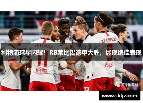 利物浦球星闪耀！RB莱比锡德甲大胜，展现绝佳表现