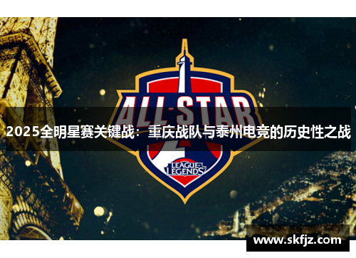 2025全明星赛关键战：重庆战队与泰州电竞的历史性之战