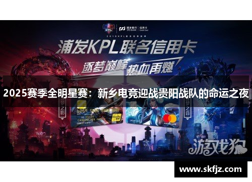 2025赛季全明星赛：新乡电竞迎战贵阳战队的命运之夜